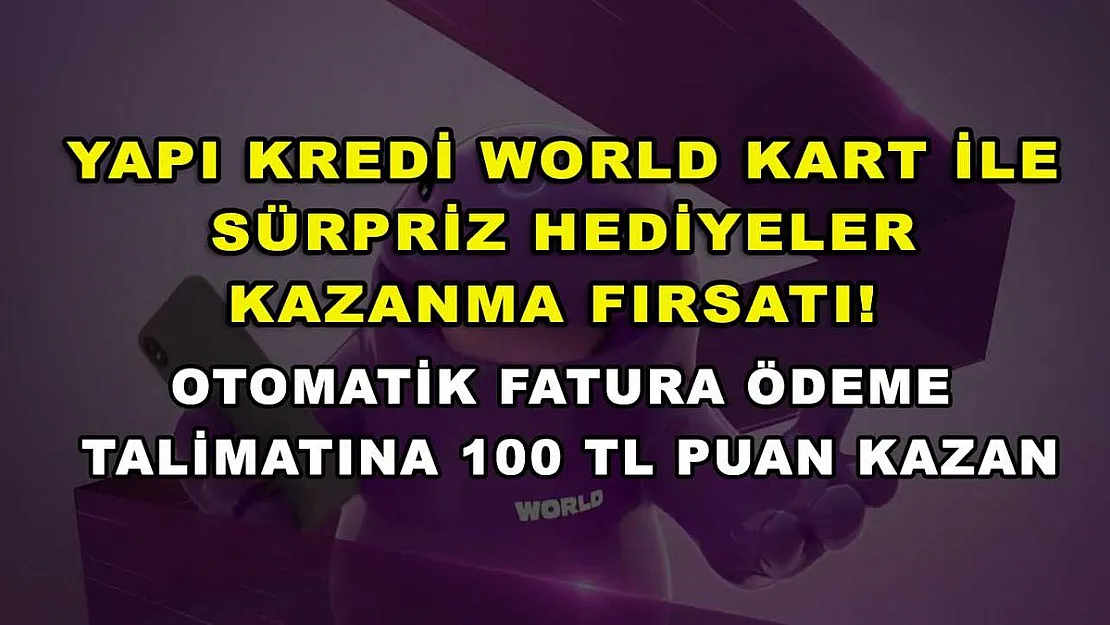 Yapı Kredi World Kart ile sürpriz hediyeler kazanma fırsatı! Otomatik fatura ödeme talimatına 100 TL Puan kazan