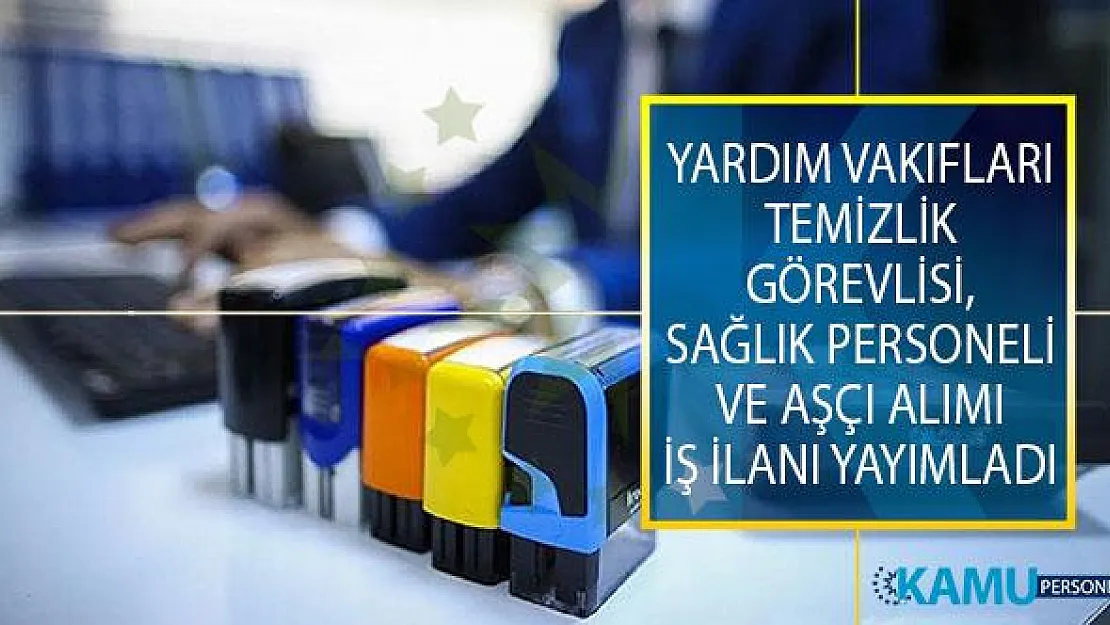 Yardım Vakıfları İŞKUR Üzerinden Temizlik Görevlisi, Sağlık Personeli ve Aşçı Alımı İş İlanı Yayımladı!