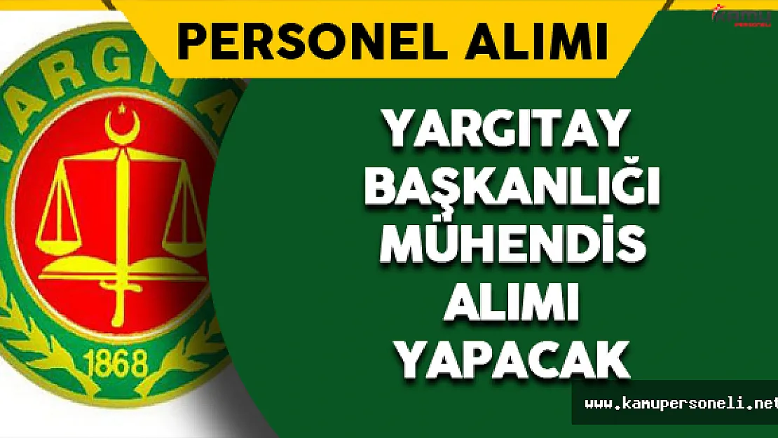 Yargıtay Başkanlığı Mühendis Alımı Yapacak