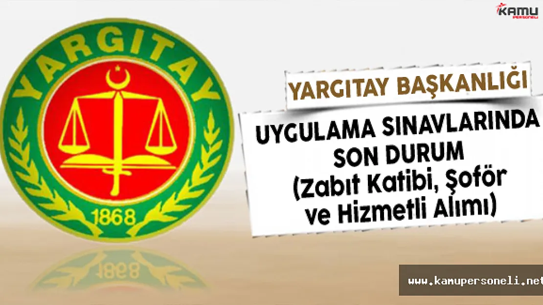 Yargıtay Başkanlığı Personel Alımı Uygulama Sınavlarında Son Durum (Zabıt Katibi, Şoför, Hizmetli)