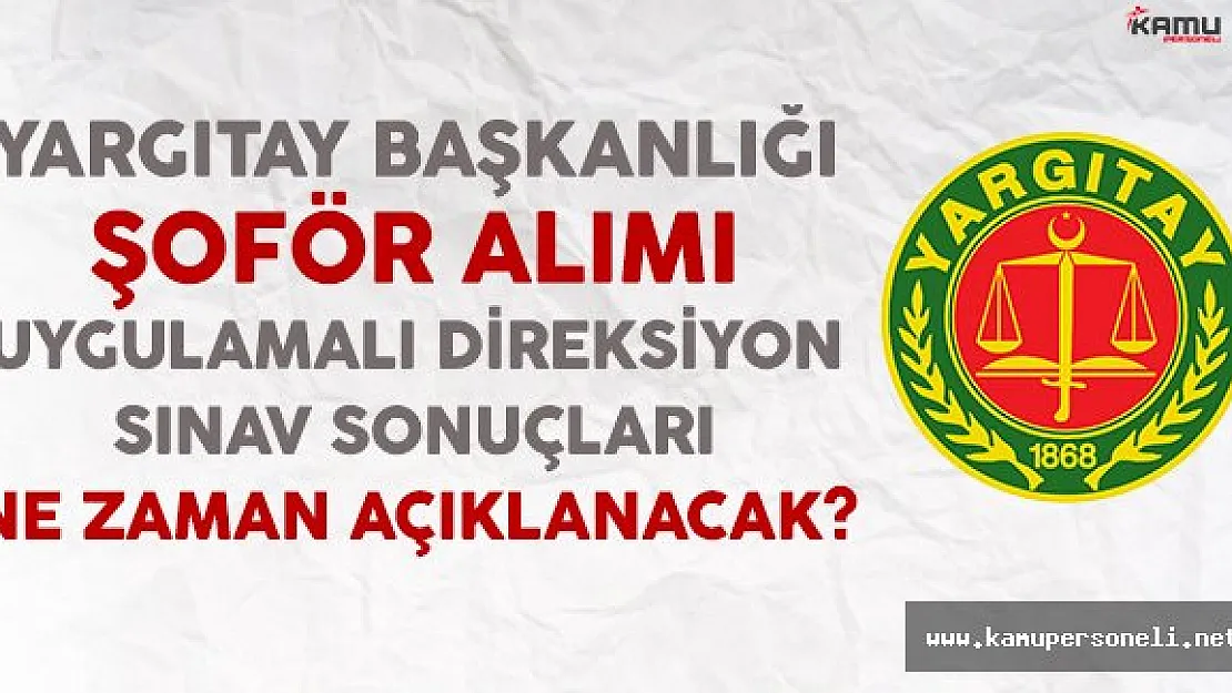 Yargıtay Başkanlığı Şoför Alımı Uygulamalı Direksiyon Sınav Sonuçları Ne Zaman Açıklanacak ?
