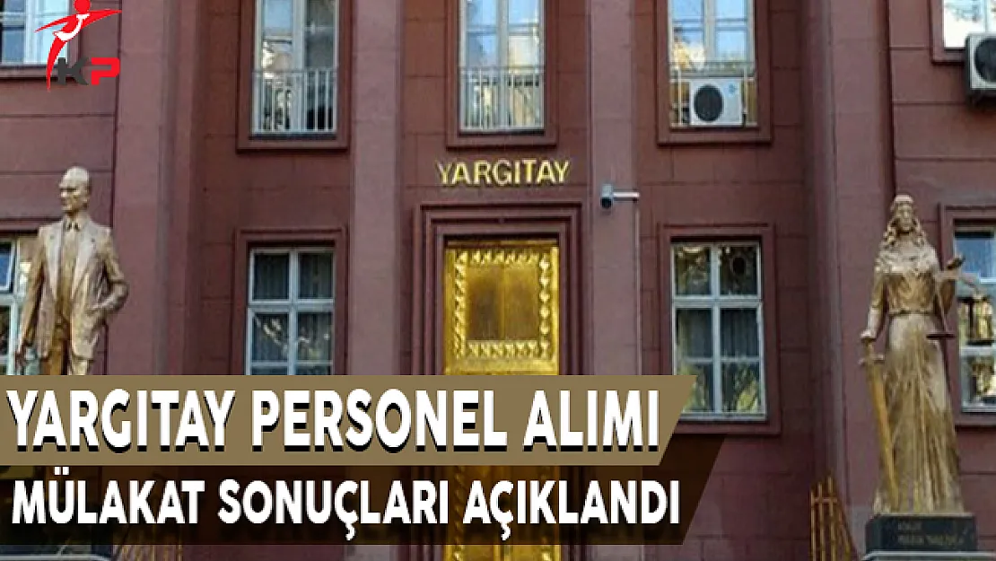Yargıtay Başkanlığı Şoför,Zabıt Katibi, Hizmetli Alımı Mülakat Sonuçları Açıklandı