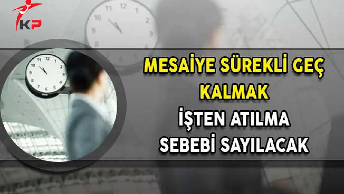 Yargıtay Karar Aldı! Mesaiye Sürekli Geç Gelmek İşten Atılma Sebebi Sayılacak