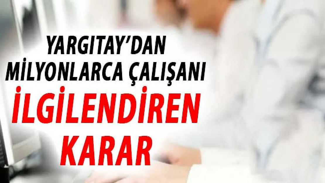 Yargıtay'dan Milyonlarca Çalışanı İlgilendiren Karar !