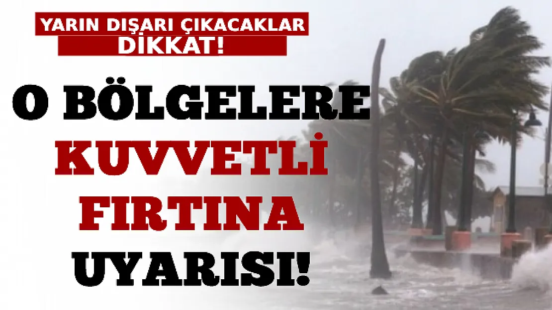 Yarın Dışarı Çıkacaklar Dikkat! O Bölgelere Kuvvetli Fırtına Uyarısı Yapıldı!