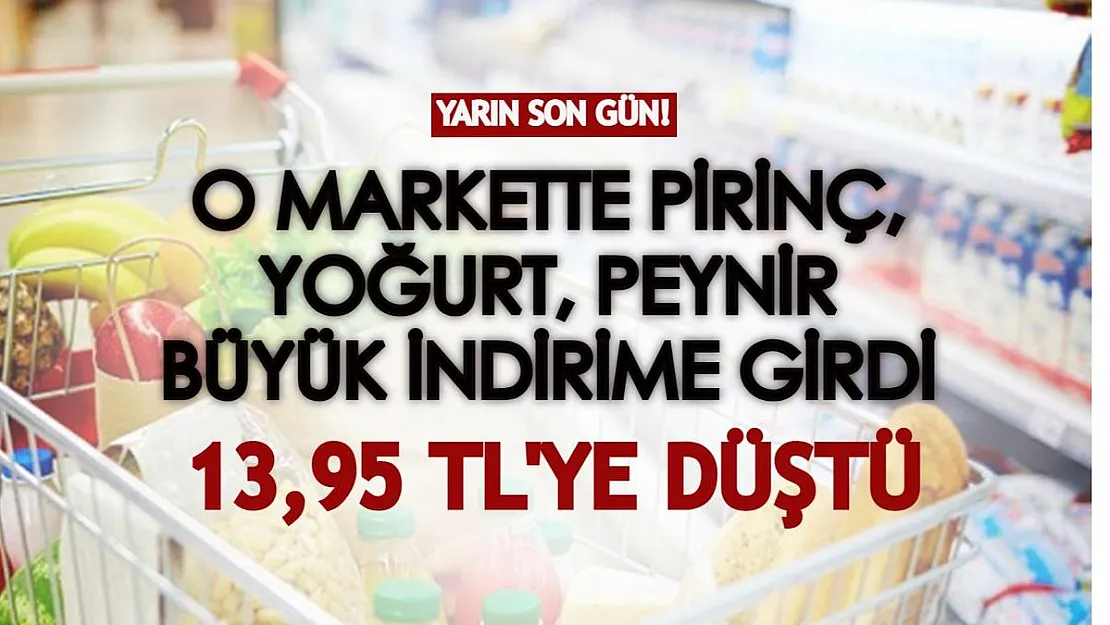 Yarın son gün! O markette pirinç, yoğurt ve peynir büyük indirime girdi, tanesi 13,95'e düşüyor!