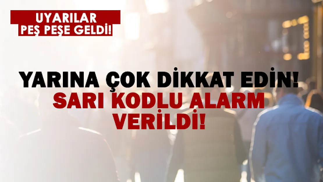 Yarına çok dikkat edin! Çok sayıda ile sarı kodlu uyarı yapıldı!