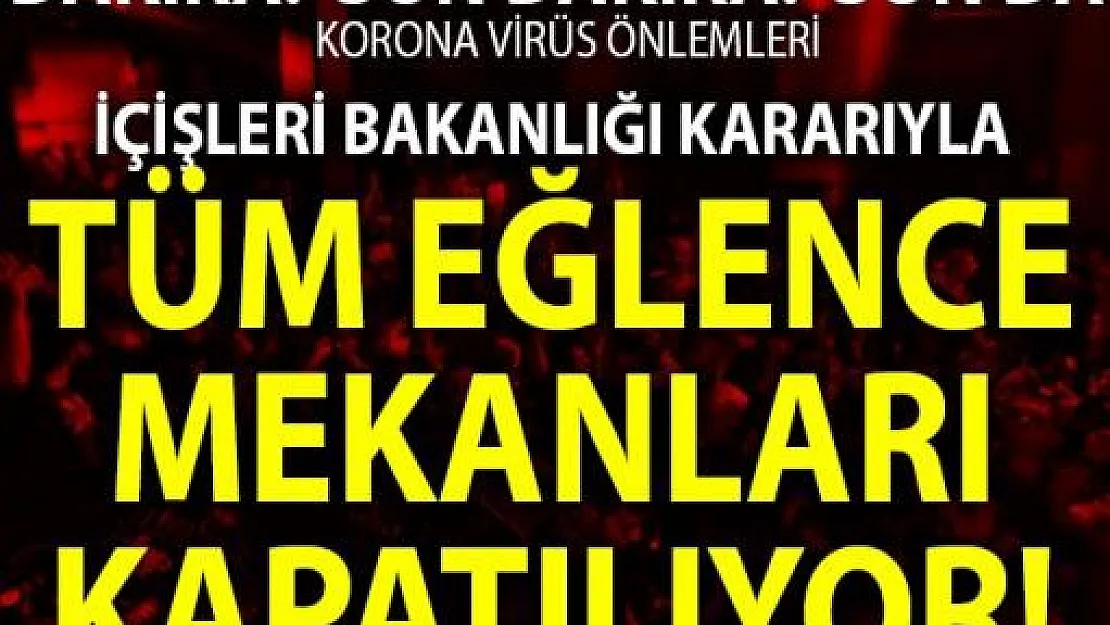 Yarından itibaren tüm eğlence yerleri geçici süreliğine kapatılma kararı alındı!