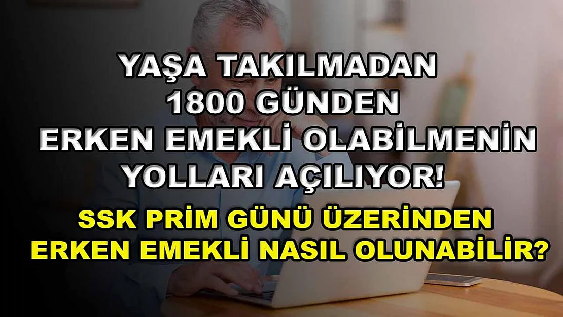 Yaşa takılmadan 1800 günden erken emekli olabilmenin yolları açılıyor! SSK prim günü üzerinden erken emekli nasıl olunabilir?