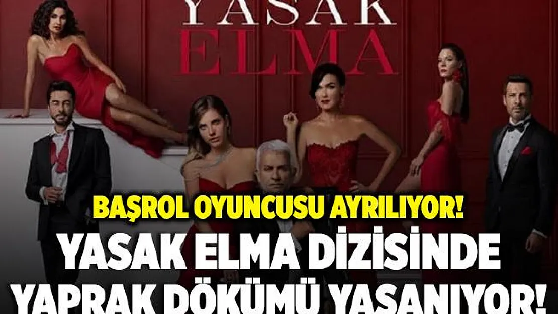 Yasak Elma dizisinde yaprak dökümü yaşanıyor! Başrol oyuncusu diziden ayrılıyor!