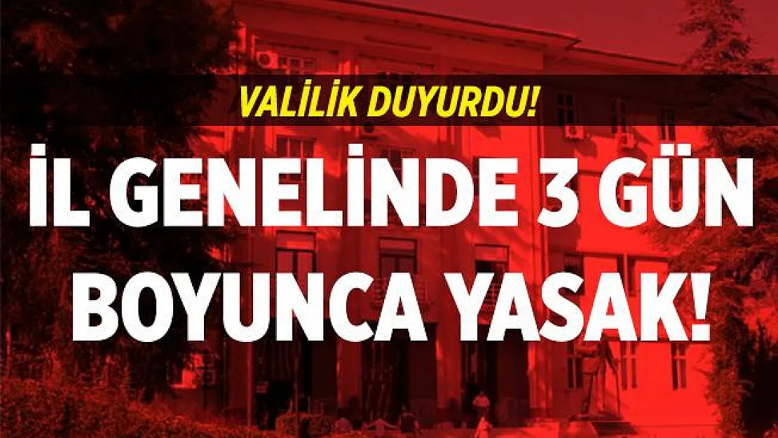 Yasaklar peş peşe geliyor! O ilde 3 bugün boyunca yasakladı! Yasak gece başladı!