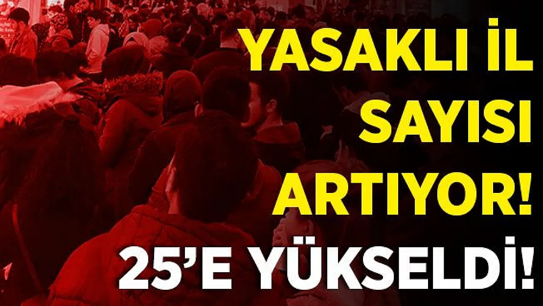 Yasaklı il sayısı artıyor! 25 ile yasak geldi!