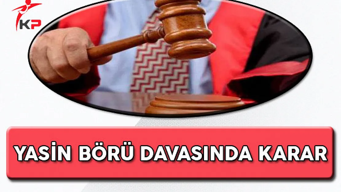 Yasin Börü Davasında Karar Çıktı
