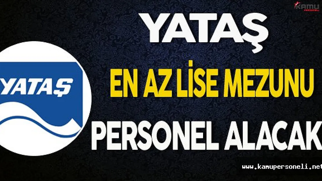 Yataş En Az Lise Mezunu Personel Alacak