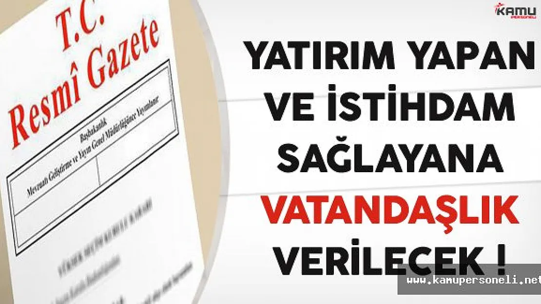 Yatırım Yapan ve İstihdam Oluşturana Vatandaşlık Verileceği Resmi Gazete'de Yayınlandı