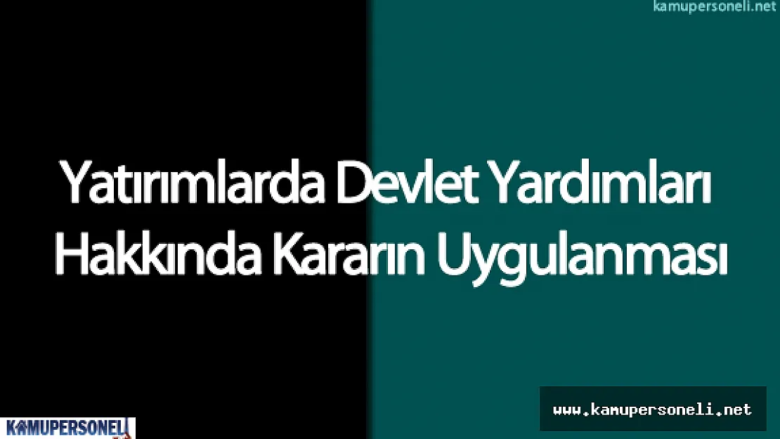 Yatırımlarda Devlet Yardımları Hakkında Kararın Uygulanması
