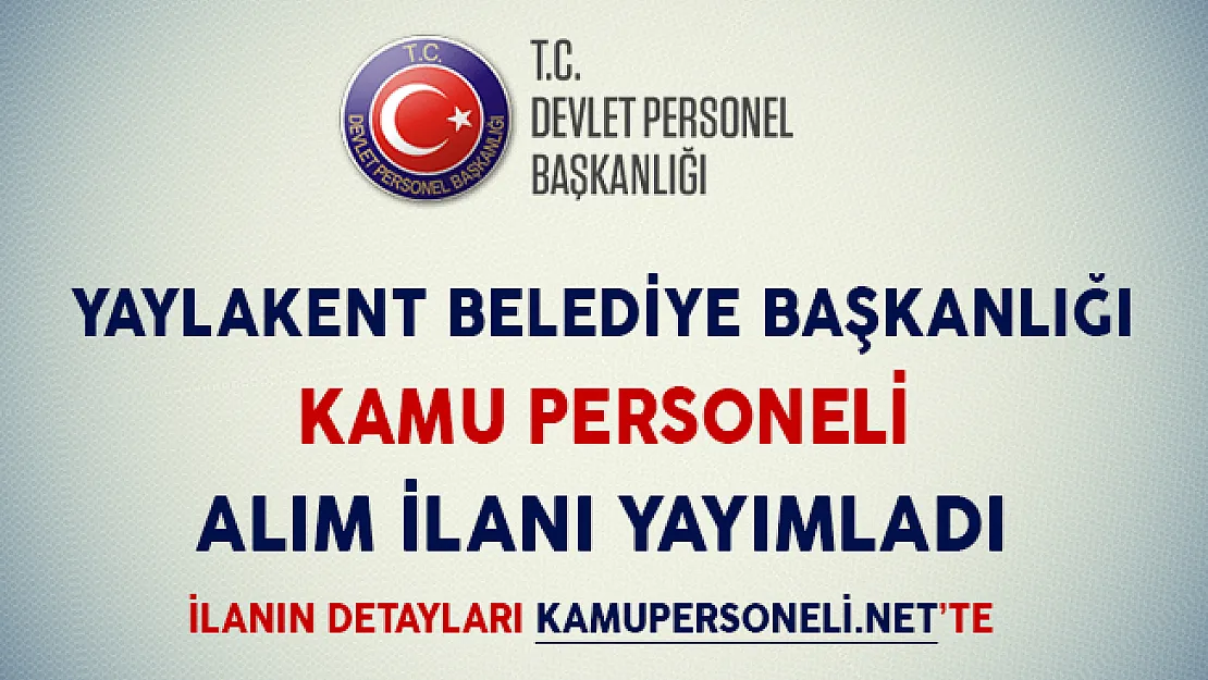 Yaylakent Belediye Başkanlığı Kamu Personeli Alım İlanı Yayımladı