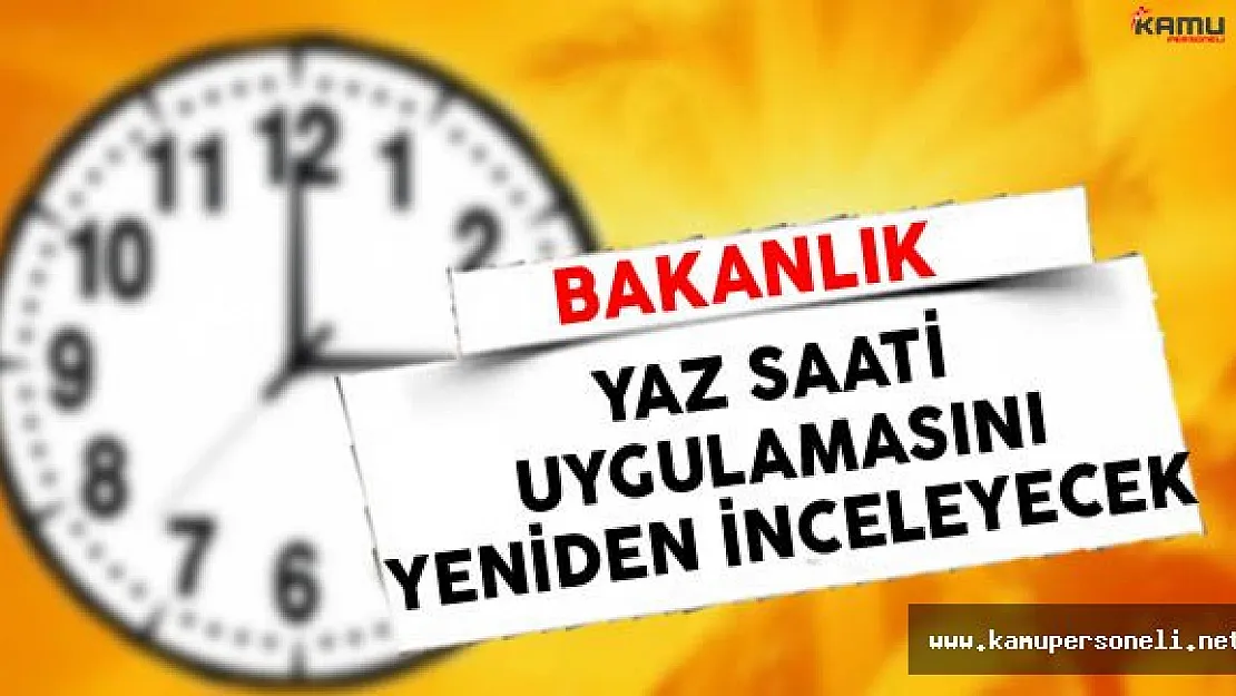 Yaz Saati Uygulaması Kaldırılacak mı? Bakanlık Konuyu İnceliyor