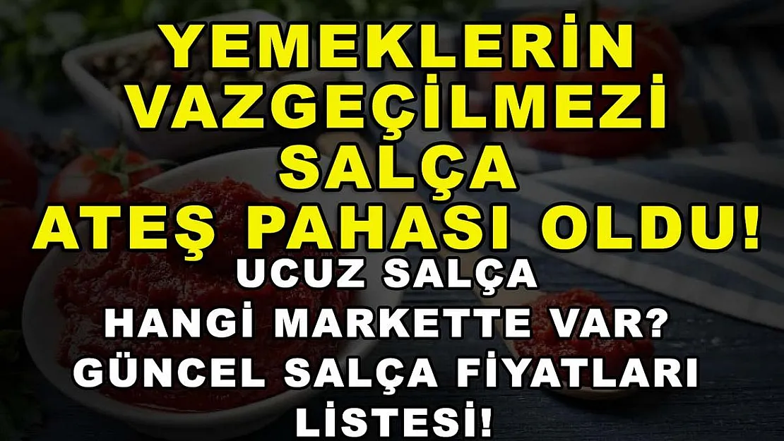 Yemeklerin vazgeçilmezi salça ateş pahası oldu! Ucuz salça hangi markette var? Güncel salça fiyatları listesi!