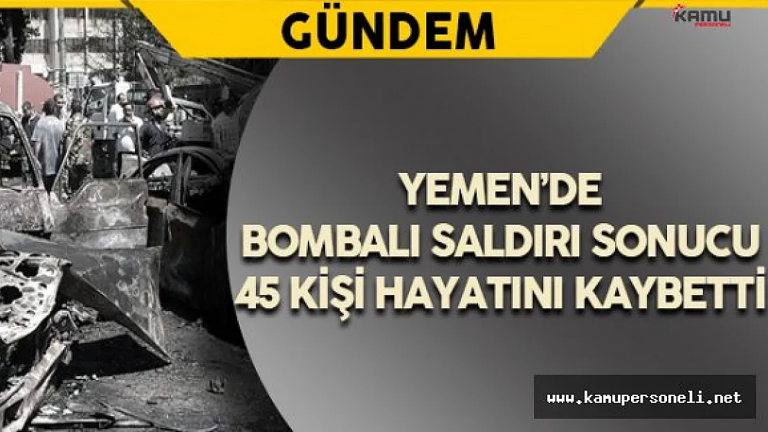 Yemen'de Bombalı Saldırı: 45 Ölü, 60 Yaralı