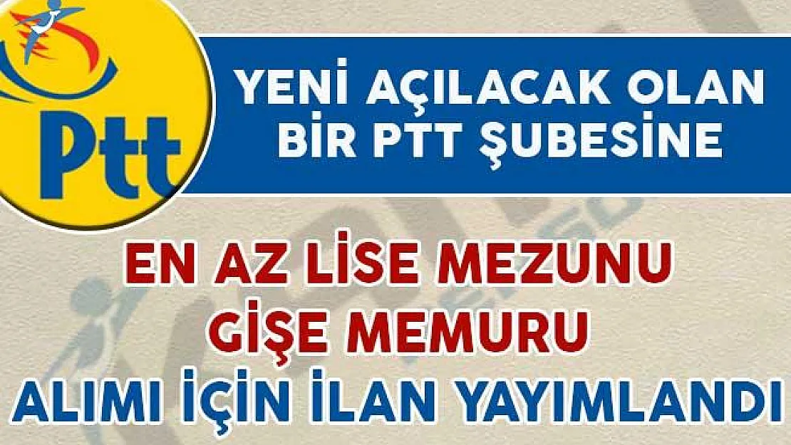 Yeni Açılacak PTT Şubesine Gişe Memuru Alım İlanı Yayımlandı