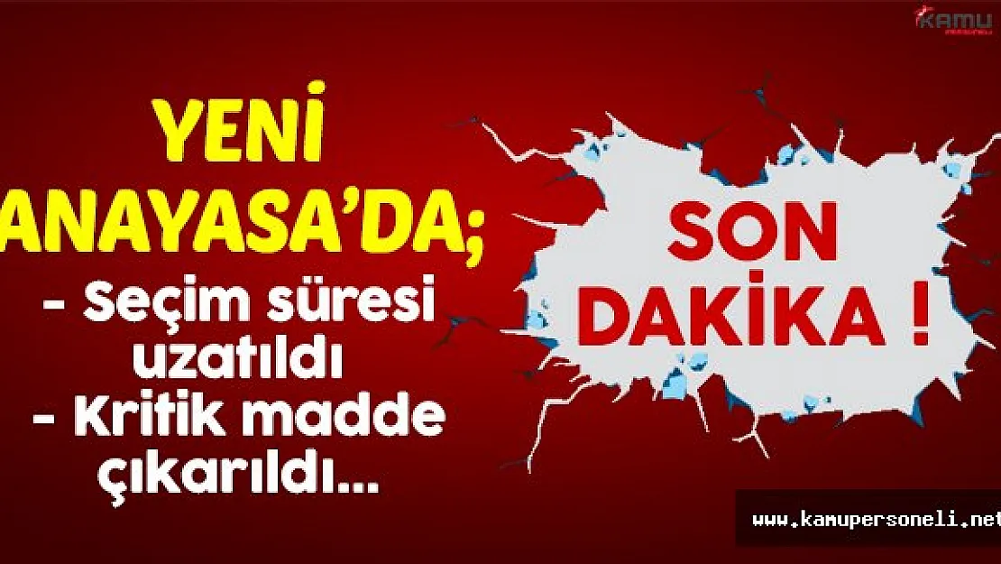 Yeni anayasada flaş gelişme: Seçim süresi uzatıldı, yedek vekillik iptal edildi