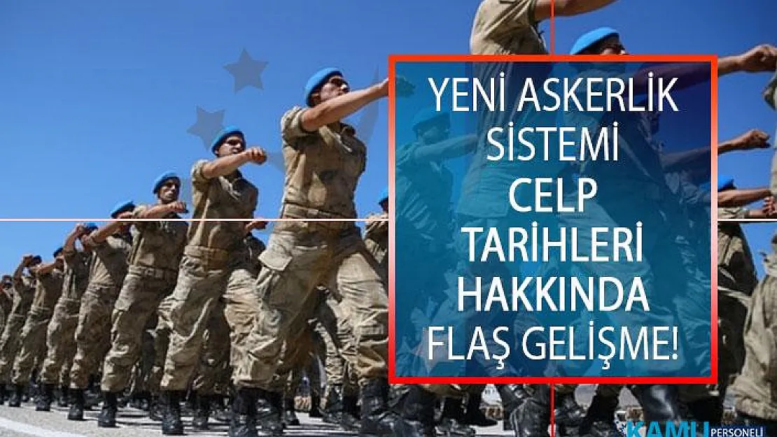 Yeni Askerlik Sistemi Celp Tarihleri Hakkında Flaş Gelişme!