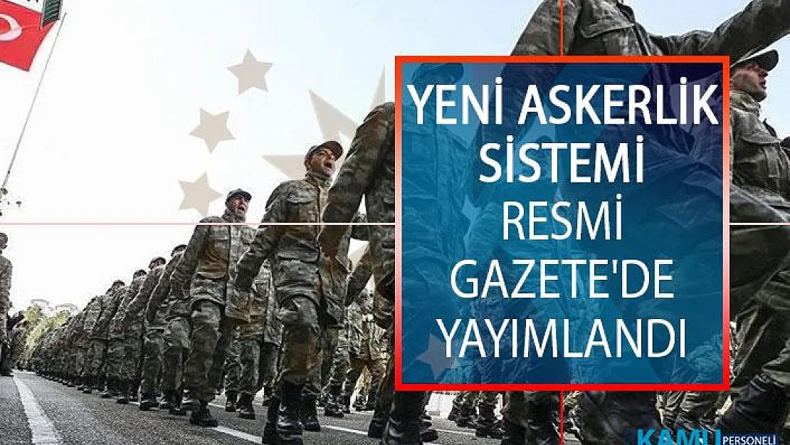 Yeni Askerlik Sistemi Resmi Gazete'de Yayımlandı! Yeni Askerlik Süresi, Tecil Aşamaları ve Bedelli Askerlik Ücreti