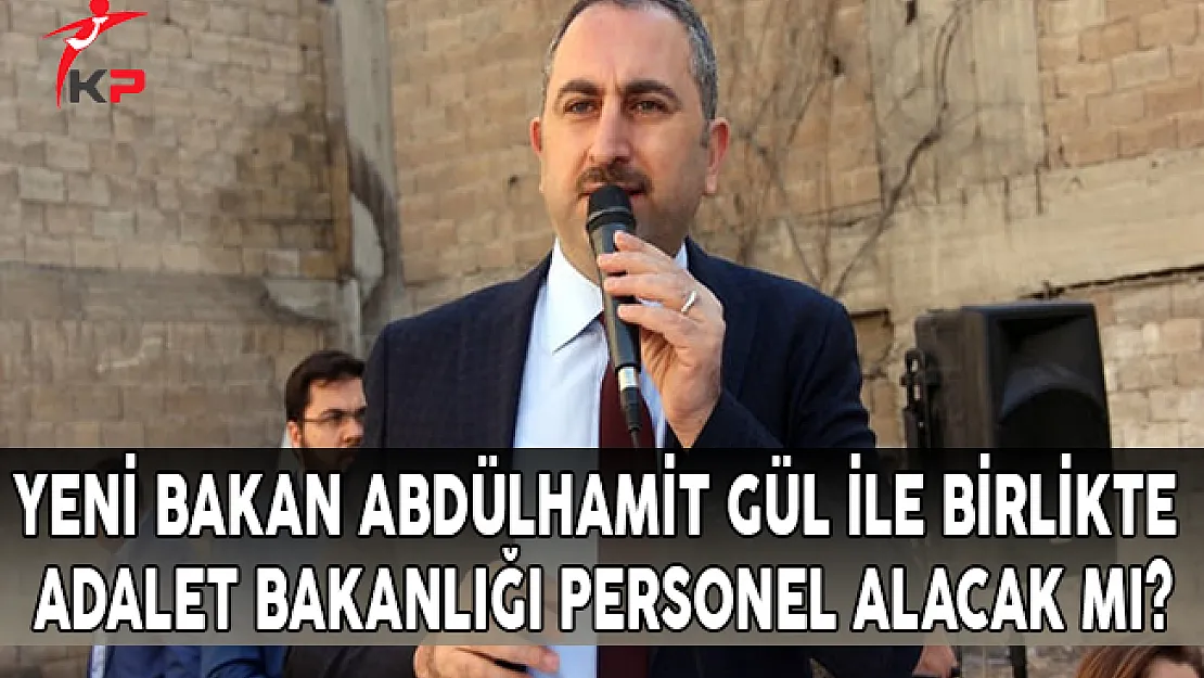 Yeni Bakan Abdülhamit GÜL İle Birlikte Adalet Bakanlığı Personel Alacak Mı?