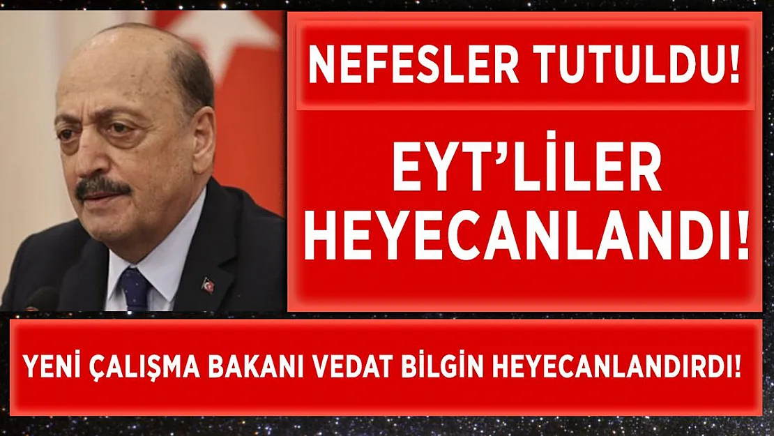 Yeni Çalışma Bakanı Vedat Bilgin EYT'lileri heyecanlandırdı!