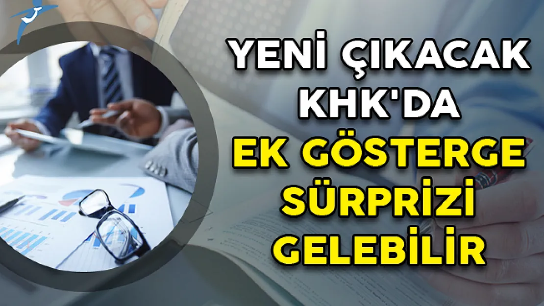 Yeni Çıkacak KHK'da Ek Gösterge Sürprizi Gelebilir