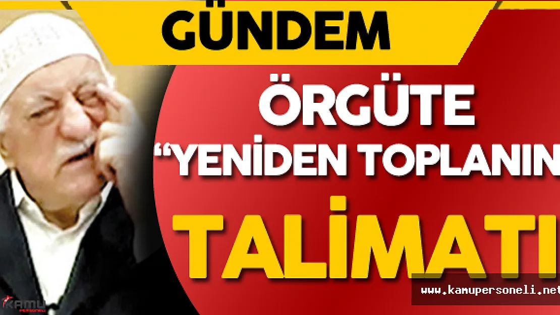 Yeni Gelişme!  FETÖ Örgütü Yeniden Toplamak için Talimat Vermiş