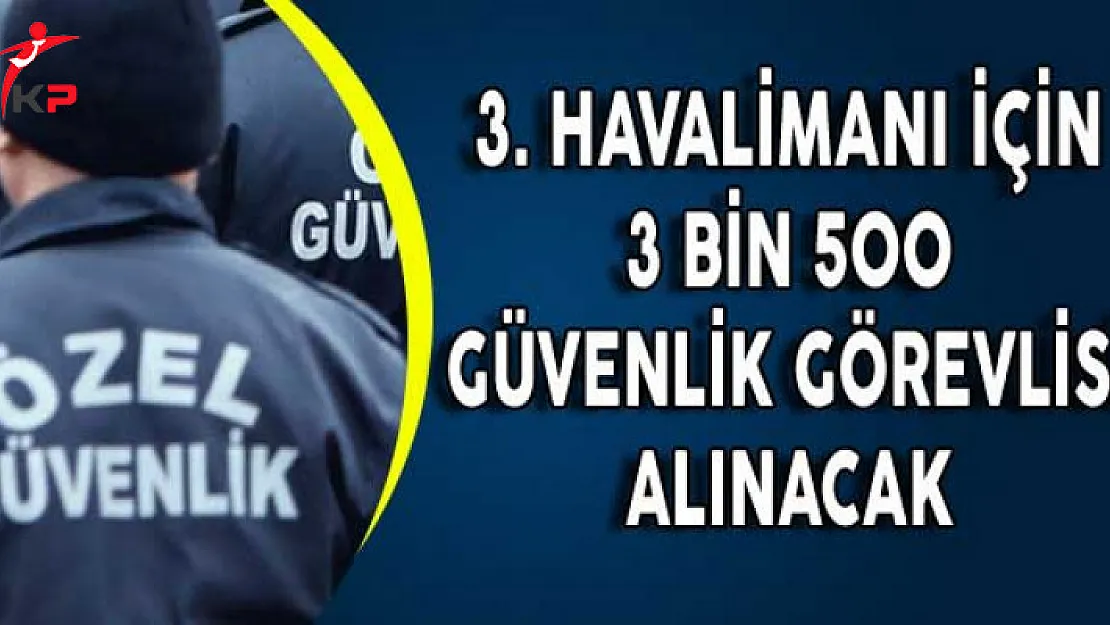 Yeni Havalimanı Kapsamında 3 Bin 500 Güvenlik Görevlisi Alımı Yapılacak
