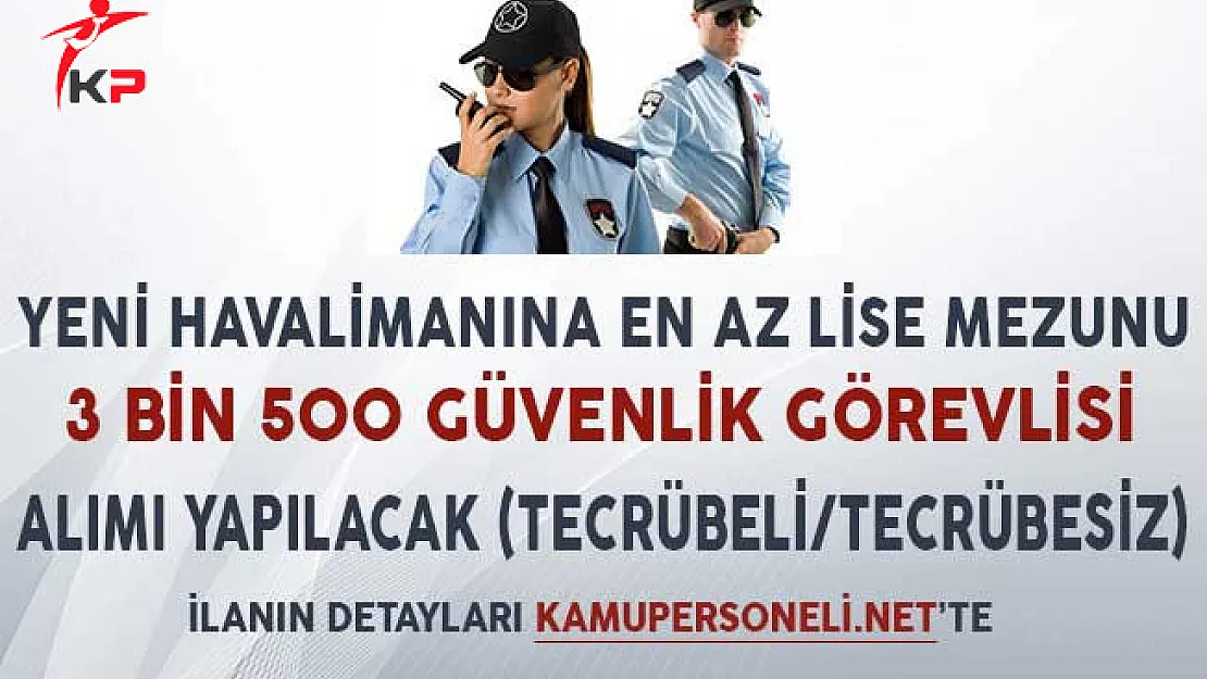 Yeni Havalimanına 3 Bin 500 Güvenlik Görevlisi Alımı Yapılacak (Tecrübe Şartı Yok)