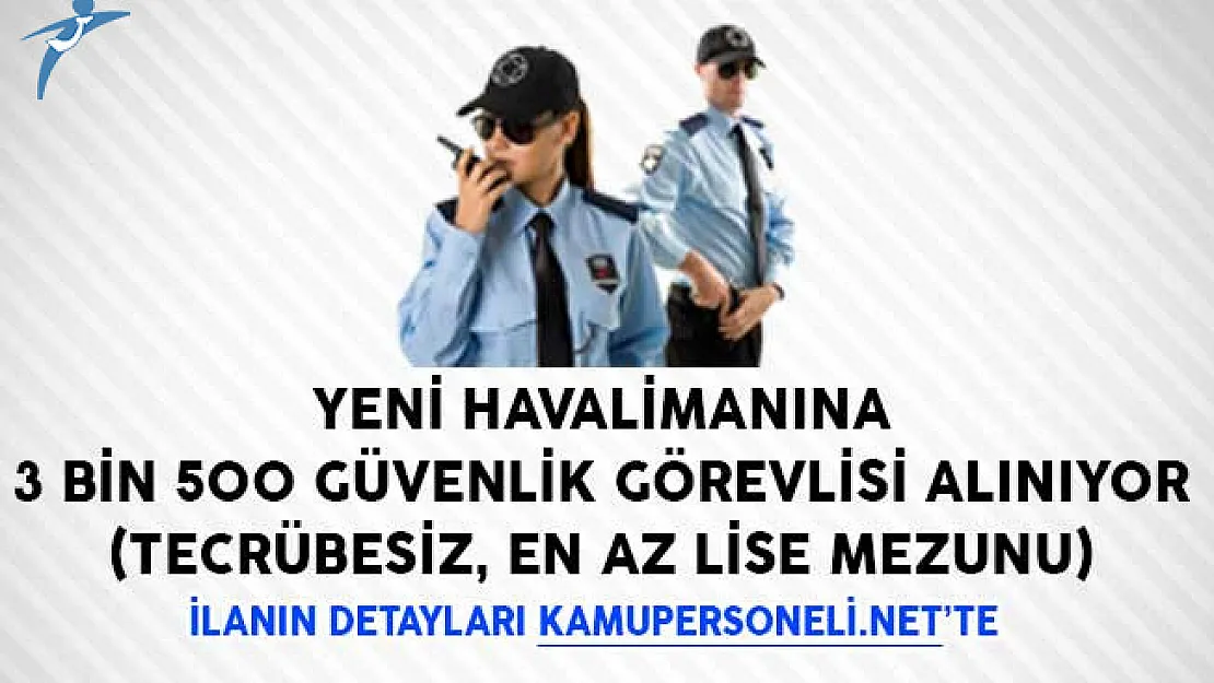 Yeni Havalimanına 3 Bin 500 Güvenlik Görevlisi Alınıyor (Tecrübesiz, En Az Lise Mezunu)