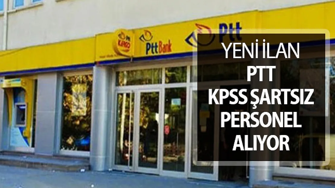 Yeni İlan Yayımlandı: PTT KPSS Şartsız Kamu Personeli Alımı Yapıyor