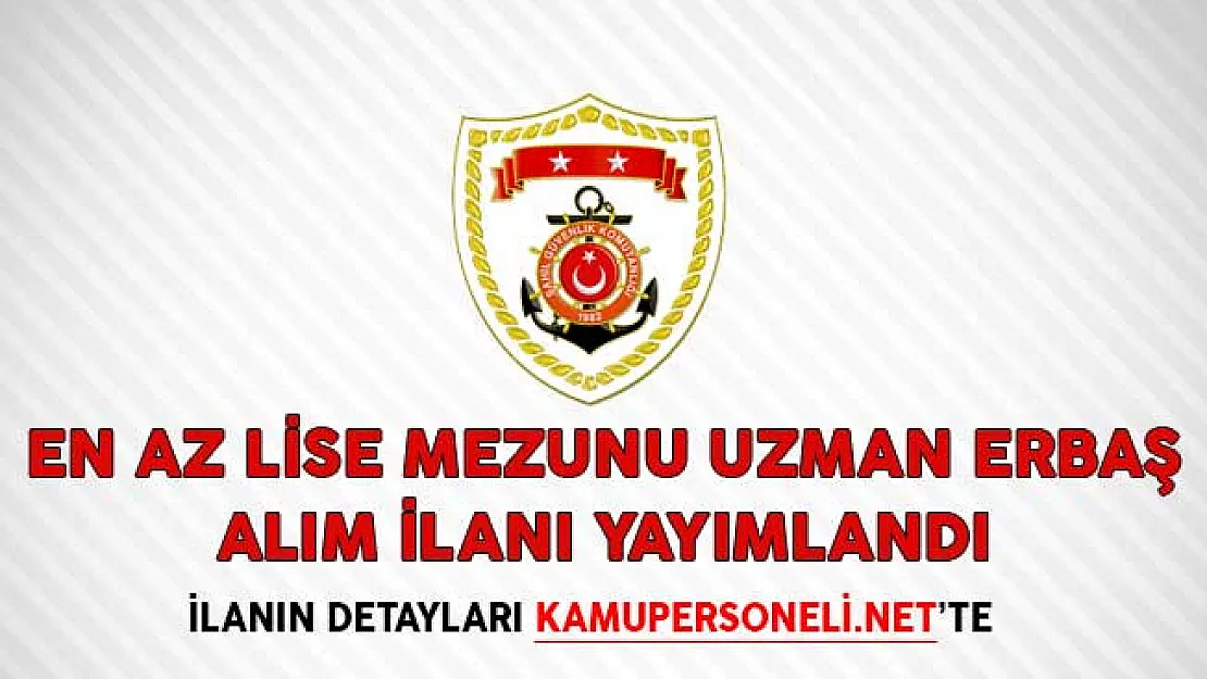 Yeni İlan Yayımlandı! Sahil Güvenlik Komutanlığı En Az Lise Mezunu Uzman Erbaş Alıyor