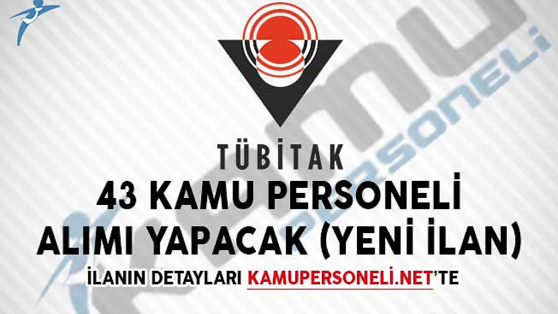 Yeni İlan Yayımlandı! TÜBİTAK 43 Kamu Personeli Alımı Yapacak
