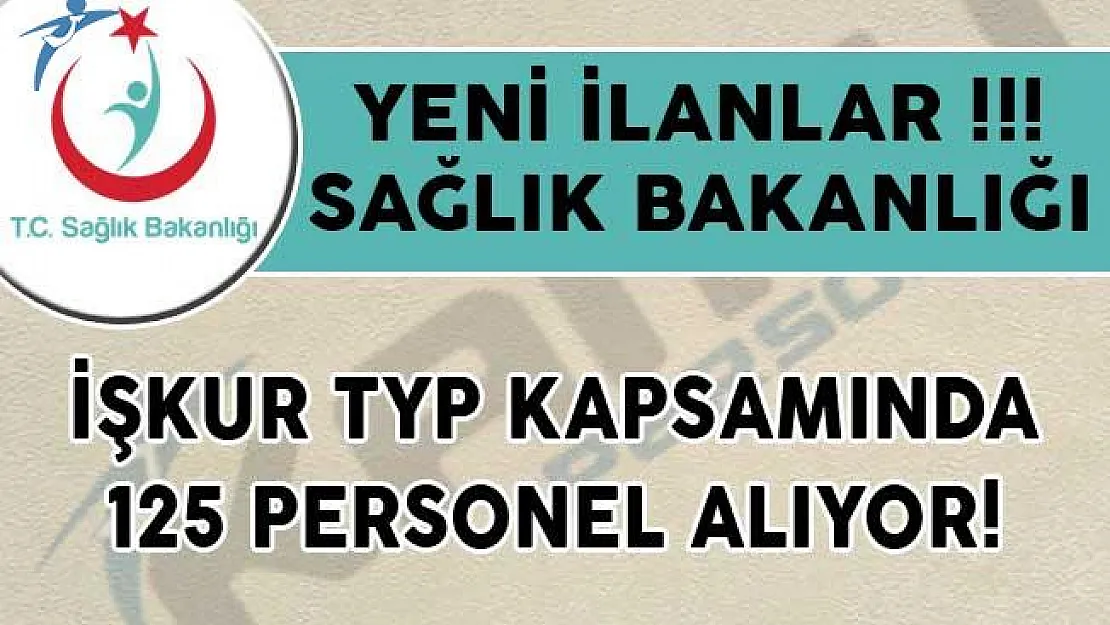 Yeni İlanlar Yayımlandı! Sağlık Bakanlığı İŞKUR TYP Kapsamında 125 Personel Alıyor!