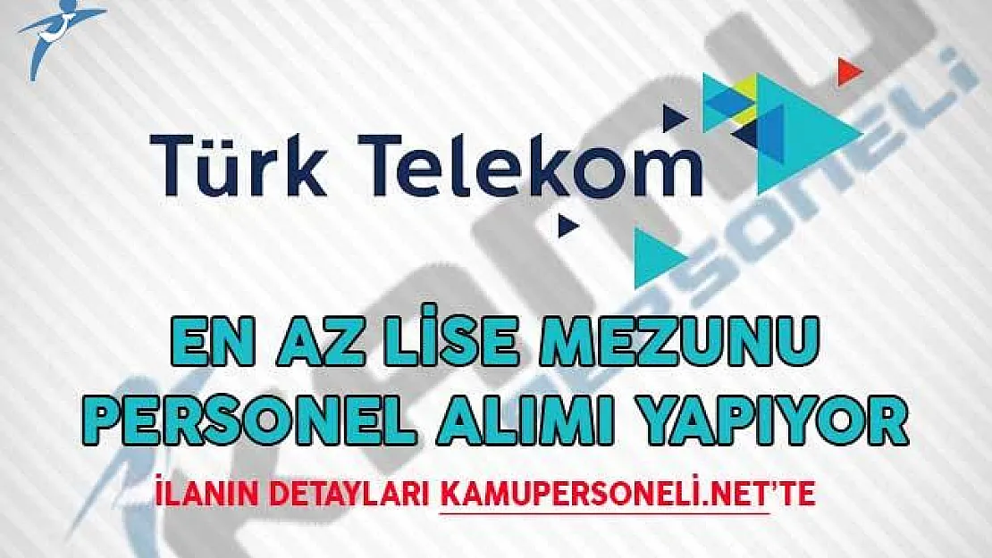 Yeni İlanlar Yayımlandı! Türk Telekom Personel Alımı Yapıyor!