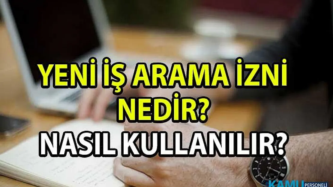 Yeni iş arama izni nedir, kimler nasıl kullanabilir?