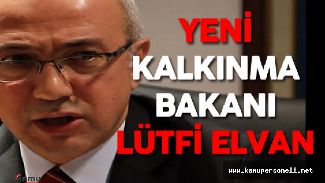 Yeni Kalkınma Bakanı Lütfi Elvan Kimdir? ( Cevdet Yılmaz Görevi Devrediyor)