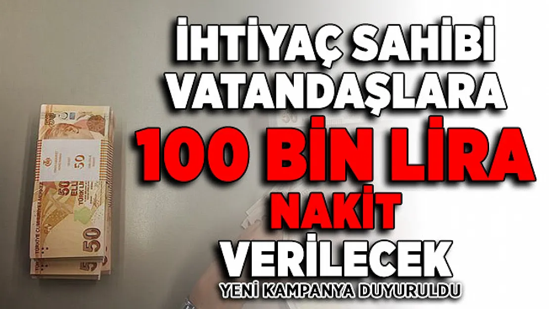 Yeni kampanya duyuruldu: İhtiyaç sahiplerine 100 bin lira nakit verilecek