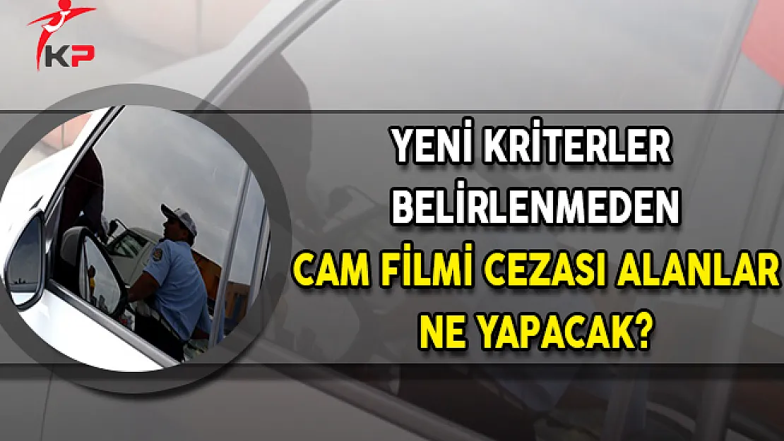 Yeni Kriterler Belirlenmeden Cam Filmi Cezası Alanlar Ne Yapacak?