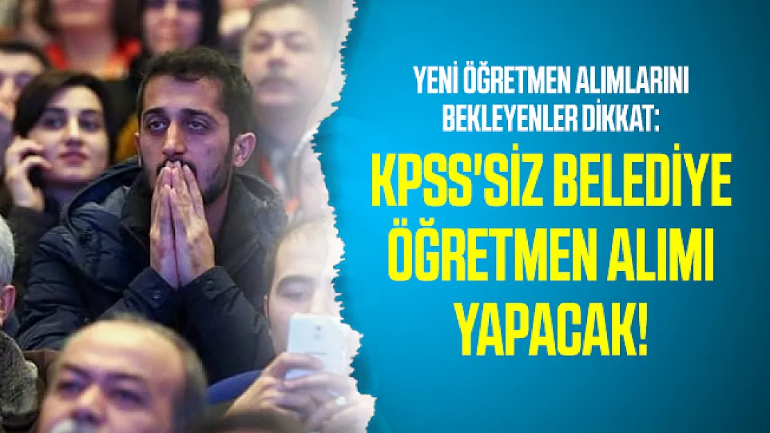 Yeni öğretmen alımlarını bekleyenler dikkat: KPSS'siz belediye öğretmen alımı yapacak!
