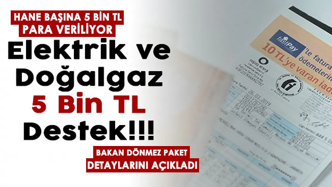 Yeni paketin detaylarını Bakan Dönmez açıkladı: Hane başında elektrik ve doğalgaz için 5 bin TL veriliyor