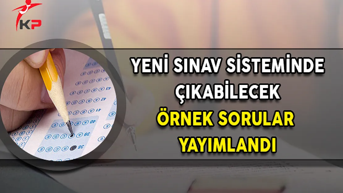 Yeni Sınav Sisteminde Çıkabilecek Örnek Sorular Yayımlandı