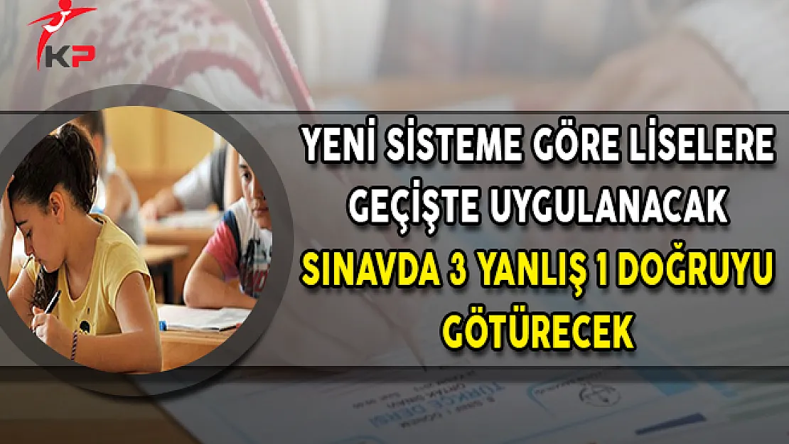 Yeni Sisteme Göre Liselere Geçişte Uygulanacak Sınavda 3 Yanlış 1 Doğruyu Götürecek