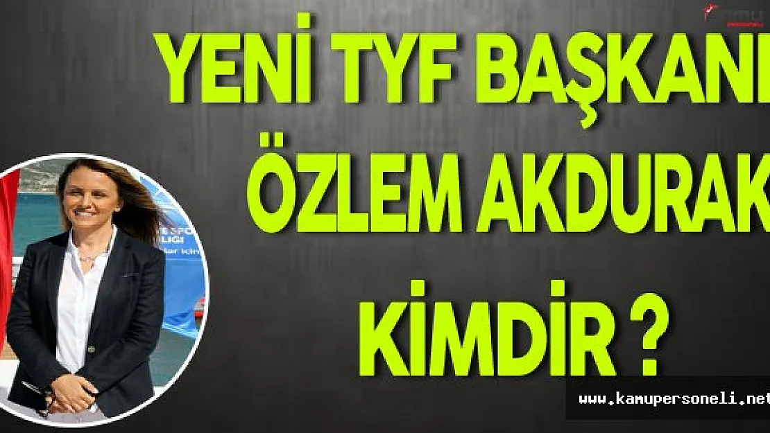 Yeni TYF Başkanı Özlem Akdurak Oldu (Özlem Akdurak Kimdir?)