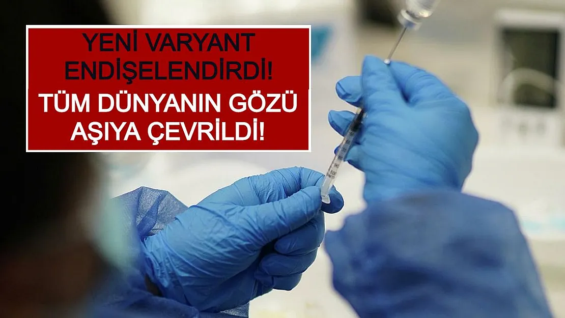 Yeni Varyant Endişelendirdi! Tüm Dünyanın Gözü Aşıya Çevrildi!
